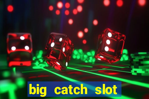 big catch slot free play