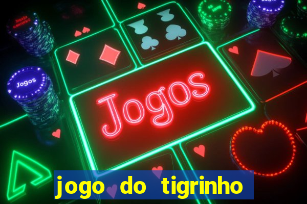 jogo do tigrinho que ganha dinheiro