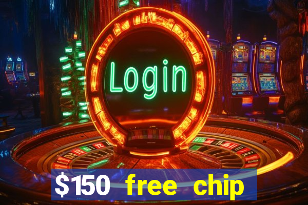 $150 free chip casinos 2022 no deposit