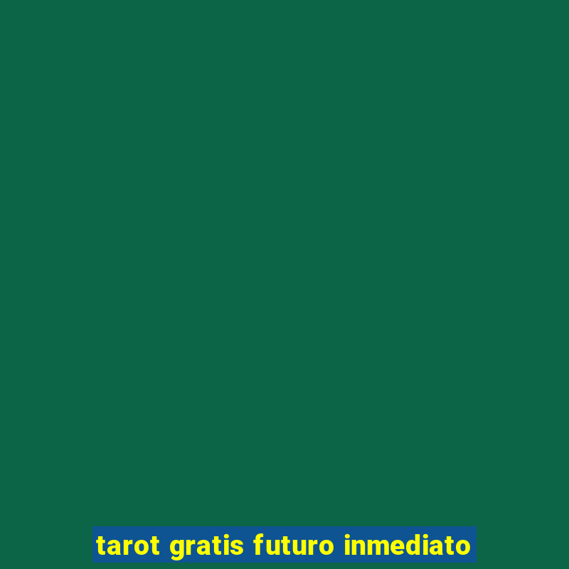 tarot gratis futuro inmediato