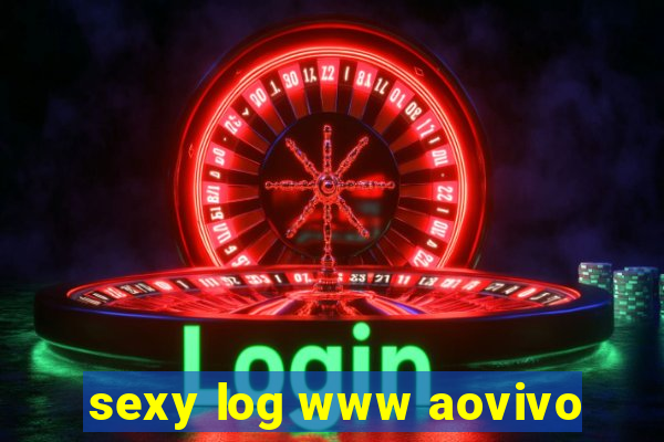 sexy log www aovivo