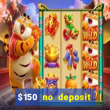 $150 no deposit bonus codes captain jack casino