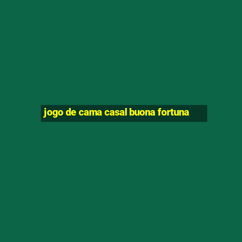 jogo de cama casal buona fortuna