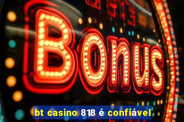 bt casino 818 é confiável