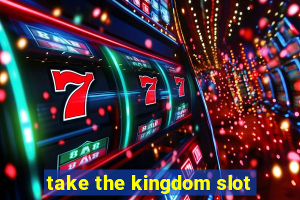 take the kingdom slot