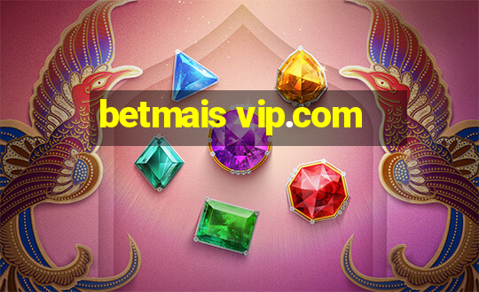 betmais vip.com