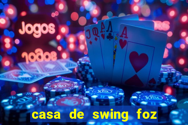 casa de swing foz do igua鑾絬