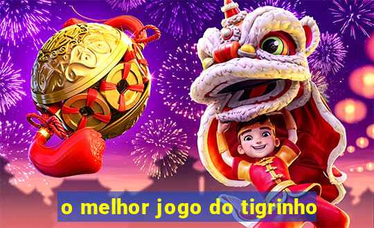 o melhor jogo do tigrinho