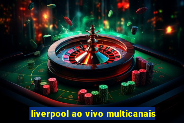 liverpool ao vivo multicanais