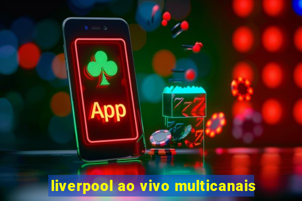 liverpool ao vivo multicanais