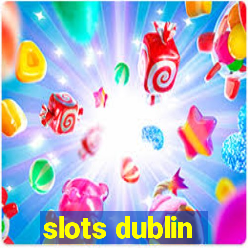 slots dublin