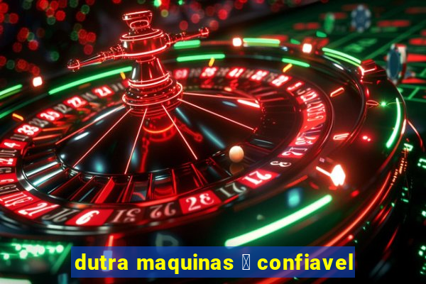 dutra maquinas 茅 confiavel