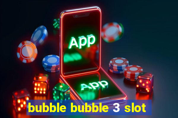 bubble bubble 3 slot