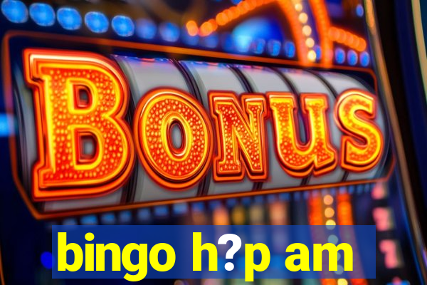 bingo h?p am