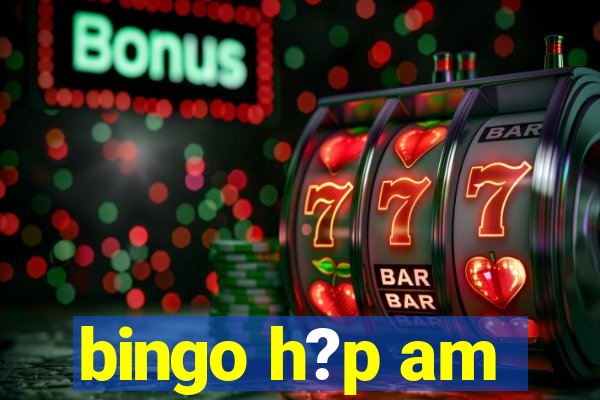 bingo h?p am