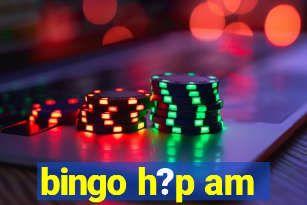 bingo h?p am