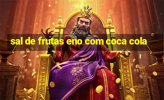 sal de frutas eno com coca cola