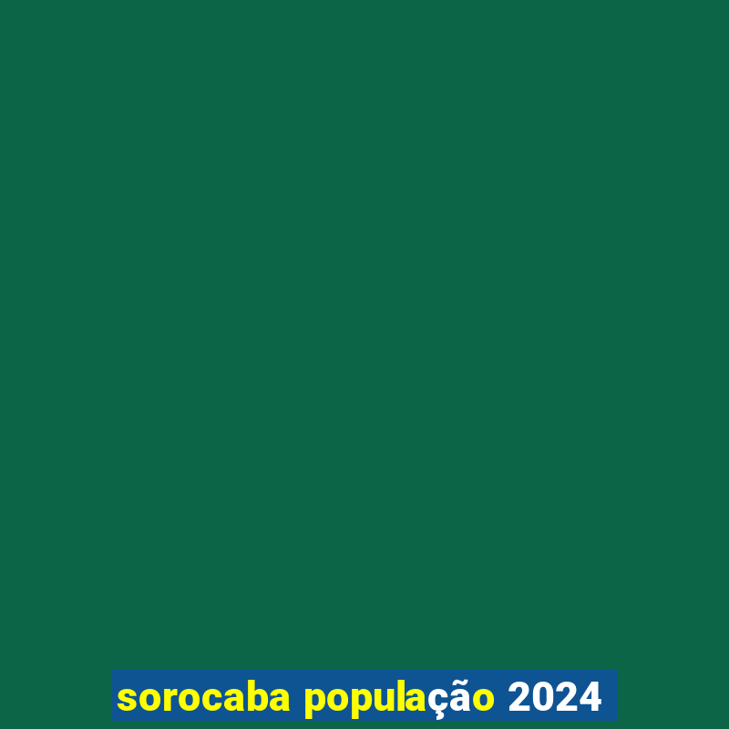 sorocaba população 2024