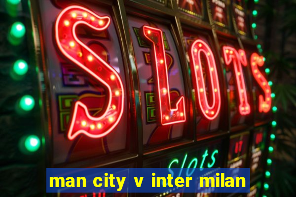 man city v inter milan