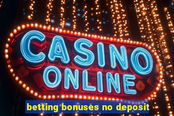 betting bonuses no deposit