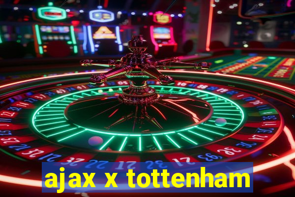 ajax x tottenham