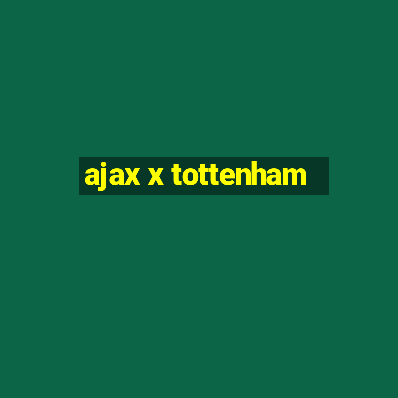 ajax x tottenham