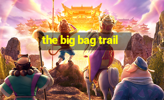 the big bag trail