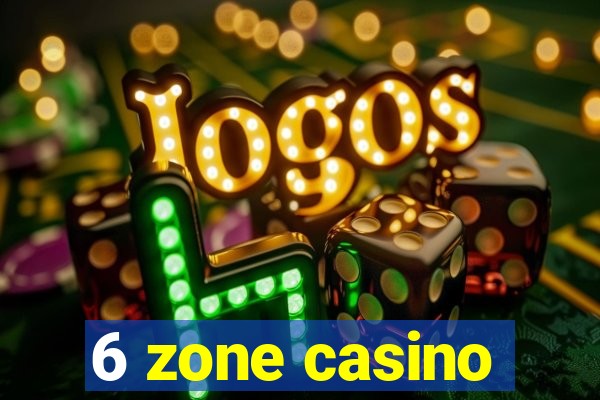 6 zone casino