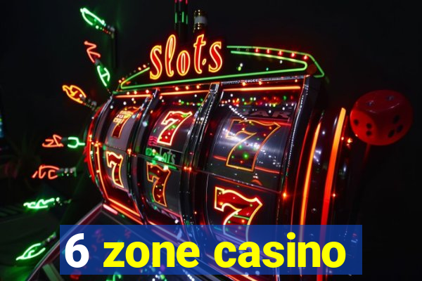 6 zone casino