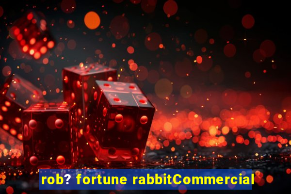 rob? fortune rabbitCommercial