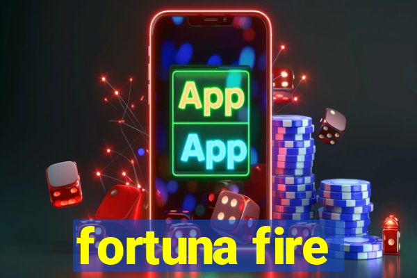 fortuna fire