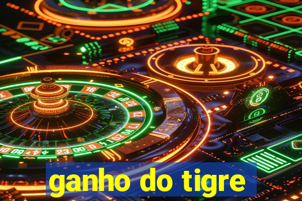 ganho do tigre