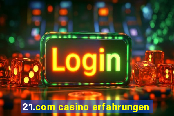 21.com casino erfahrungen