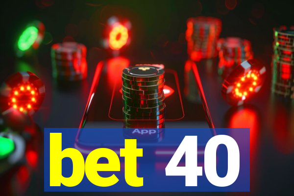 bet 40