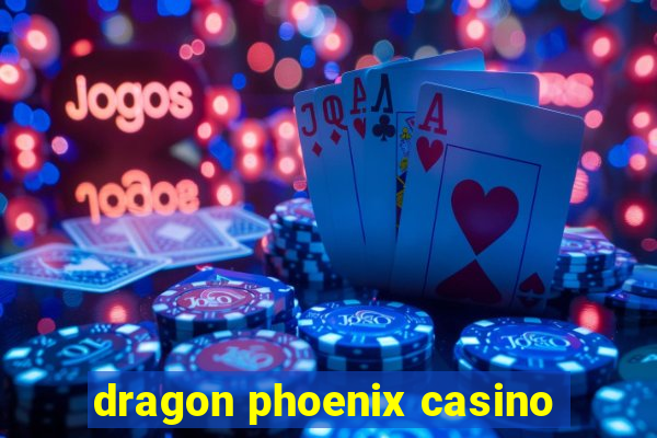 dragon phoenix casino