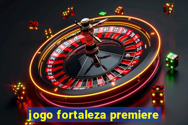 jogo fortaleza premiere