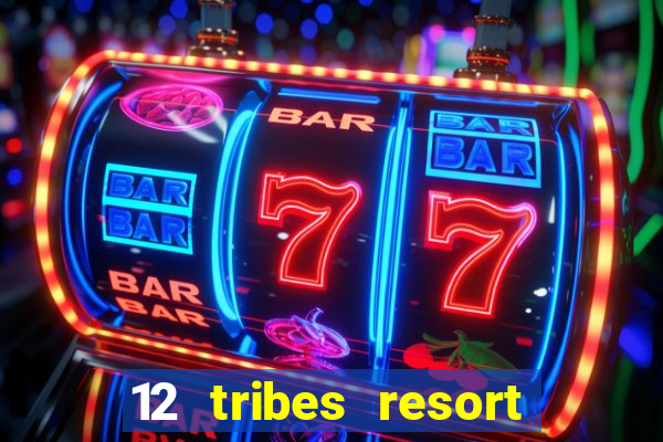 12 tribes resort casino review