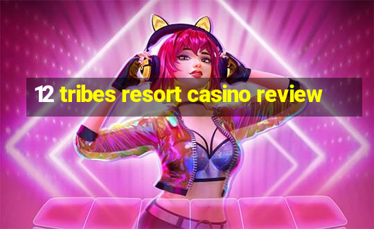 12 tribes resort casino review