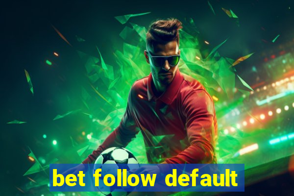 bet follow default