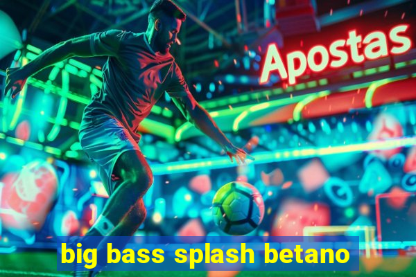 big bass splash betano