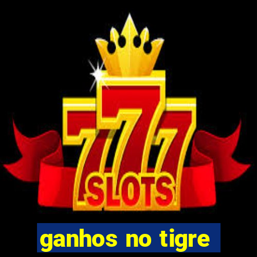 ganhos no tigre