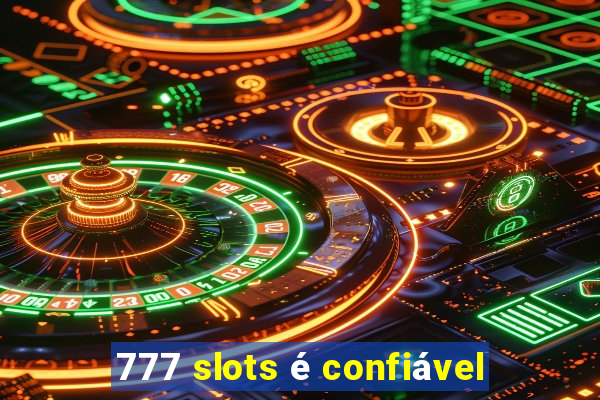 777 slots é confiável