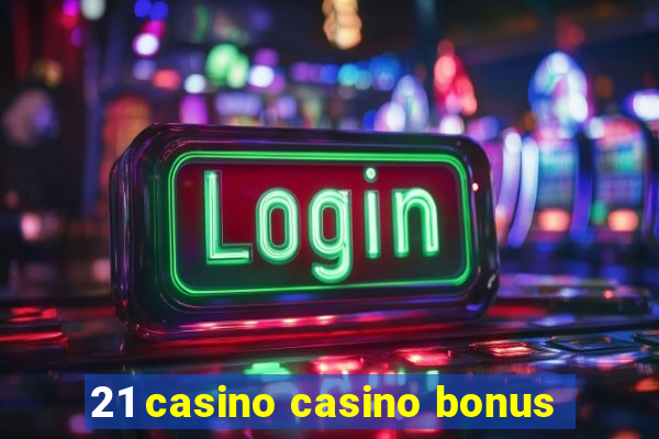 21 casino casino bonus