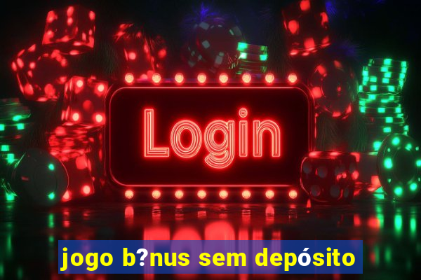 jogo b?nus sem depósito