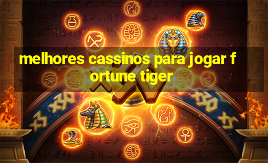 melhores cassinos para jogar fortune tiger