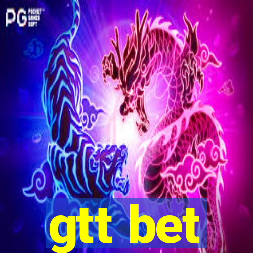 gtt bet