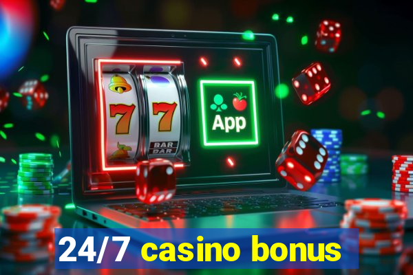 24/7 casino bonus