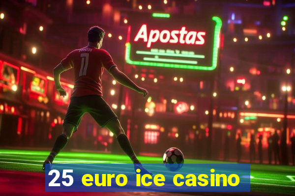 25 euro ice casino