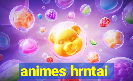 animes hrntai