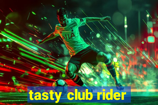 tasty club rider